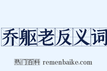 乔躯老反义词是什么意思的图片